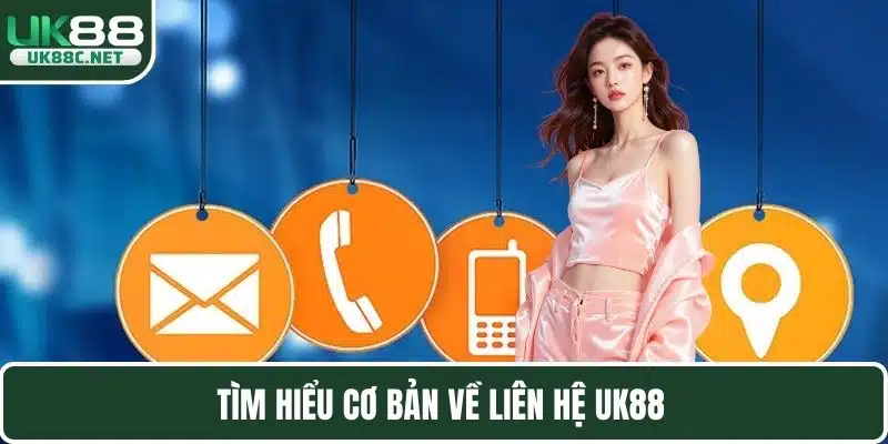 Tìm hiểu cơ bản về liên hệ UK88 